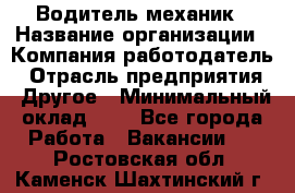 Водитель-механик › Название организации ­ Компания-работодатель › Отрасль предприятия ­ Другое › Минимальный оклад ­ 1 - Все города Работа » Вакансии   . Ростовская обл.,Каменск-Шахтинский г.